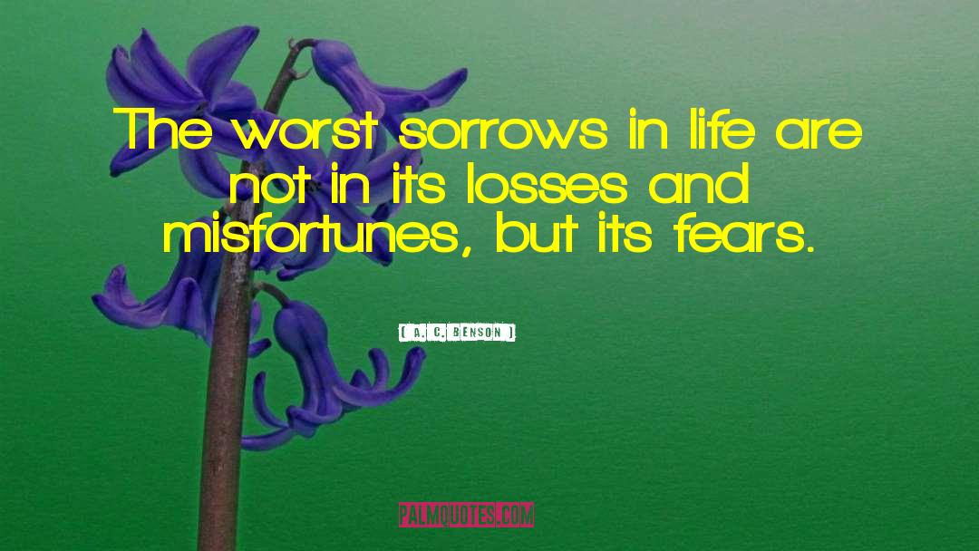 A. C. Benson Quotes: The worst sorrows in life