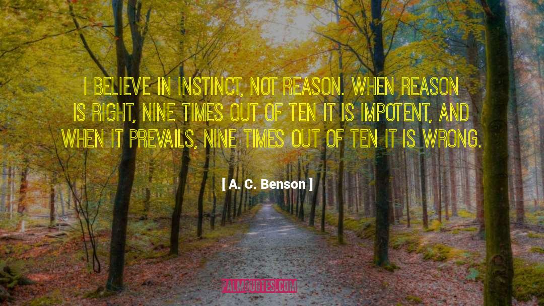 A. C. Benson Quotes: I believe in instinct, not