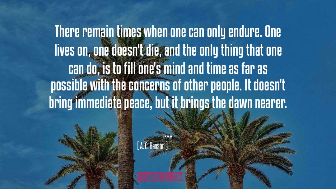 A. C. Benson Quotes: There remain times when one