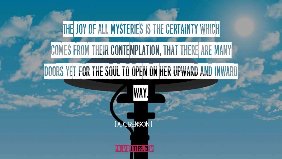 A. C. Benson Quotes: The joy of all mysteries