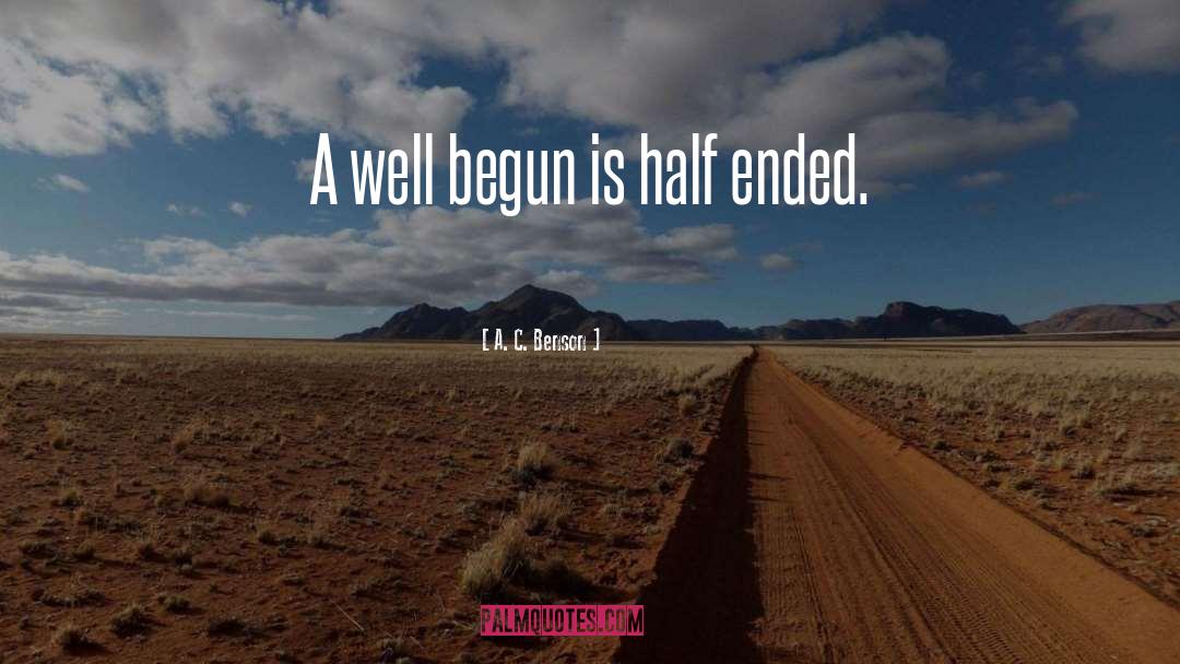 A. C. Benson Quotes: A well begun is half