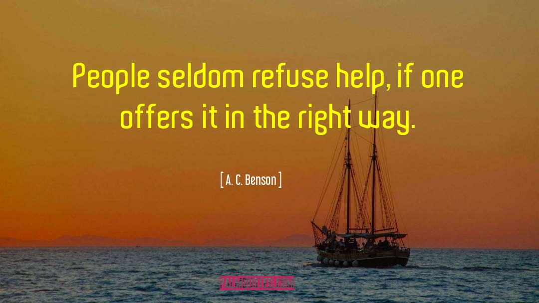 A. C. Benson Quotes: People seldom refuse help, if