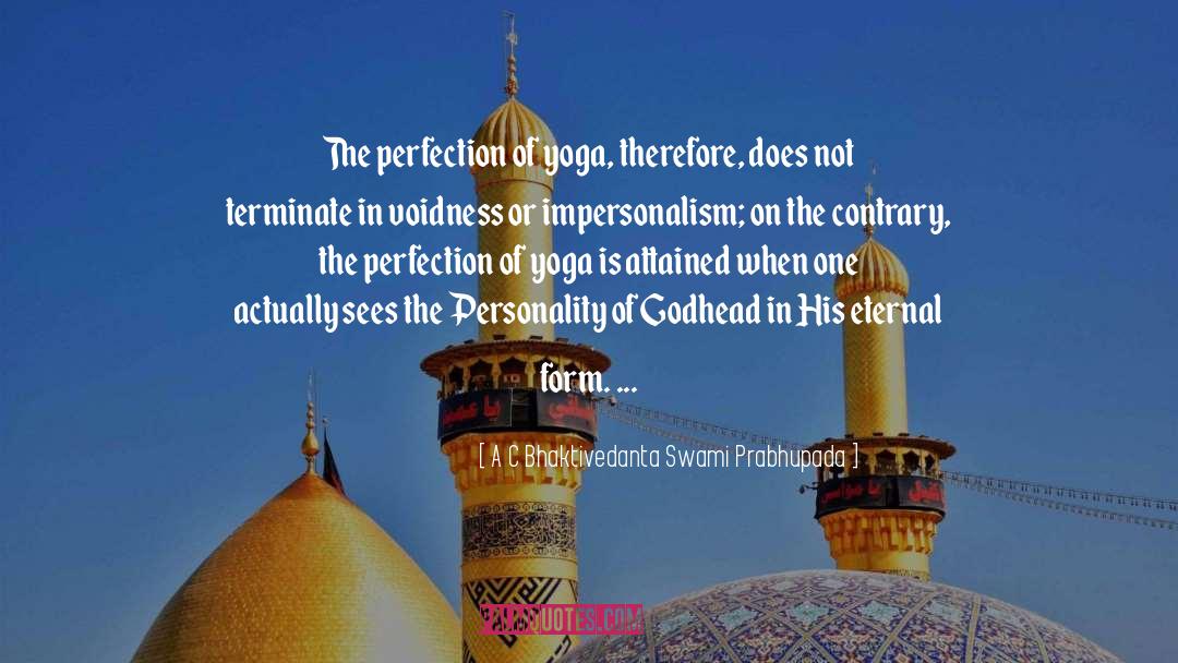 A C Bhaktivedanta Swami Prabhupada Quotes: The perfection of yoga, therefore,