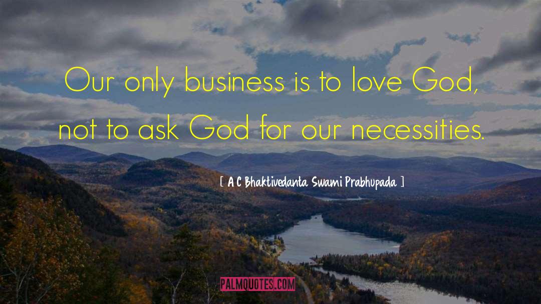 A C Bhaktivedanta Swami Prabhupada Quotes: Our only business is to