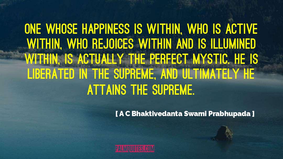 A C Bhaktivedanta Swami Prabhupada Quotes: One whose happiness is within,