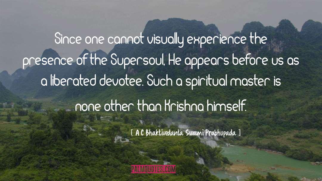 A C Bhaktivedanta Swami Prabhupada Quotes: Since one cannot visually experience