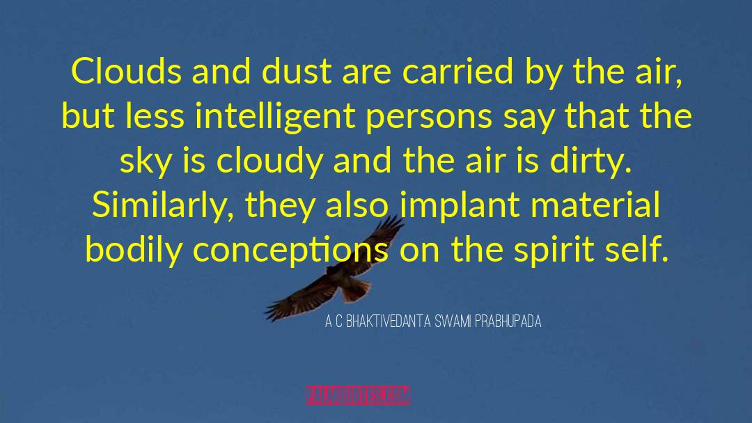 A C Bhaktivedanta Swami Prabhupada Quotes: Clouds and dust are carried