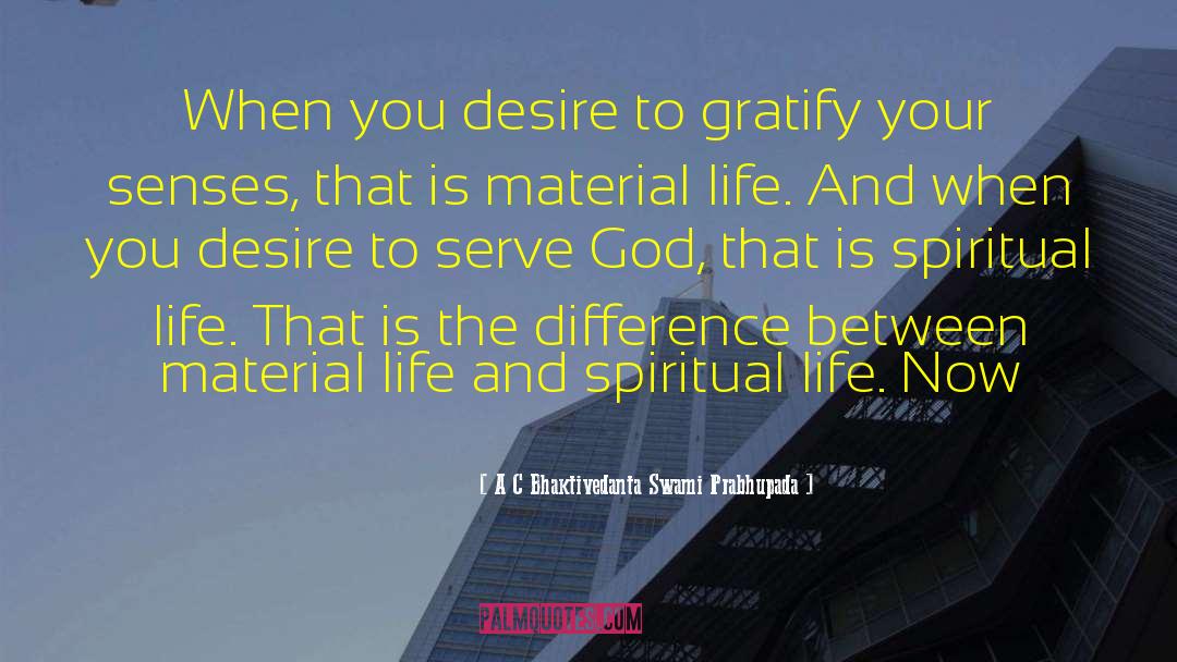 A C Bhaktivedanta Swami Prabhupada Quotes: When you desire to gratify