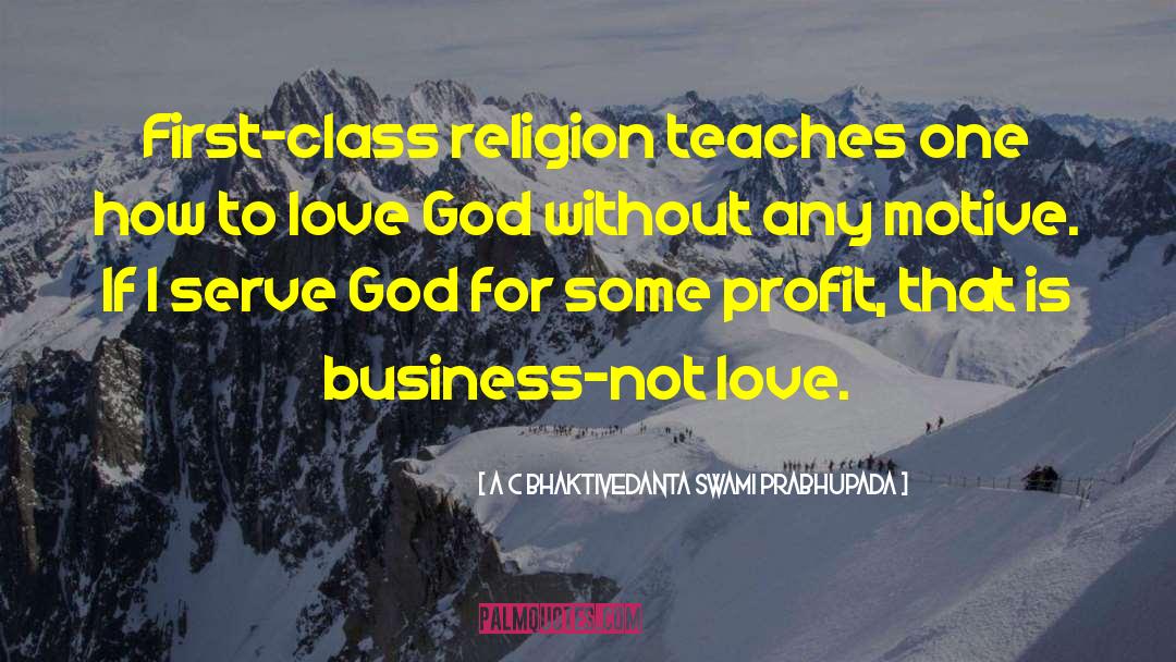 A C Bhaktivedanta Swami Prabhupada Quotes: First-class religion teaches one how