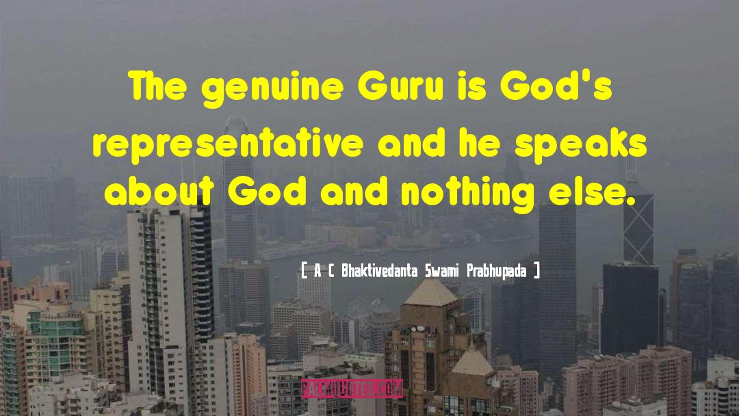 A C Bhaktivedanta Swami Prabhupada Quotes: The genuine Guru is God's