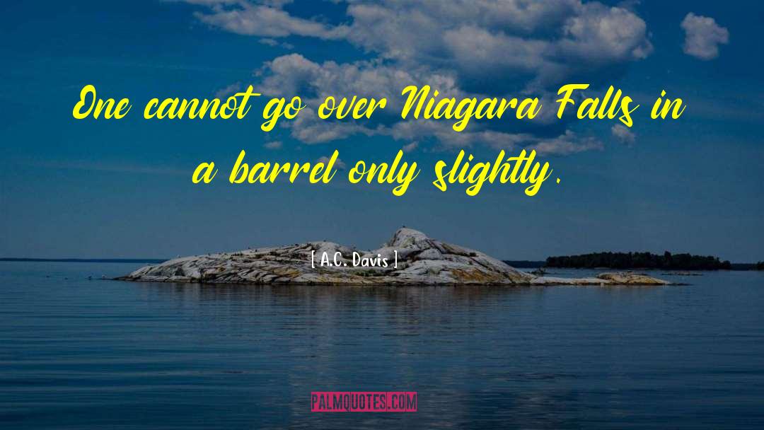 A.C. Davis Quotes: One cannot go over Niagara