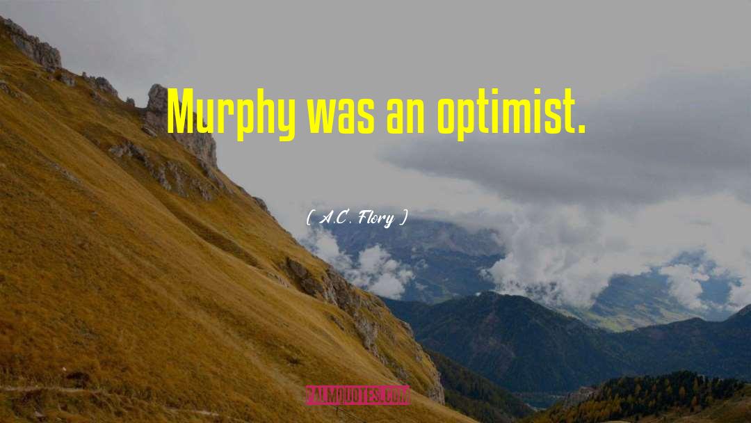 A.C. Flory Quotes: Murphy was an optimist.