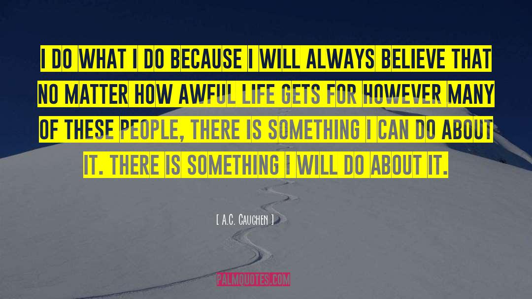 A.C. Gaughen Quotes: I do what I do