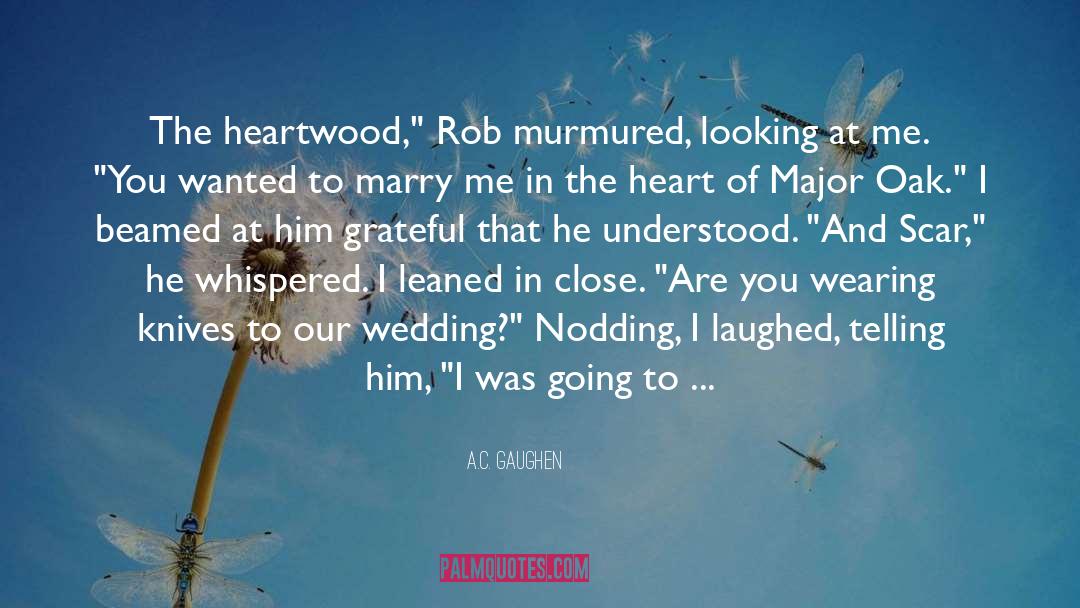 A.C. Gaughen Quotes: The heartwood,