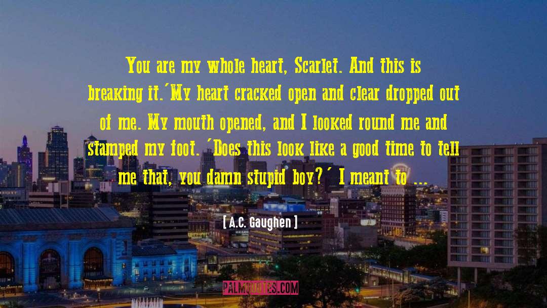 A.C. Gaughen Quotes: You are my whole heart,