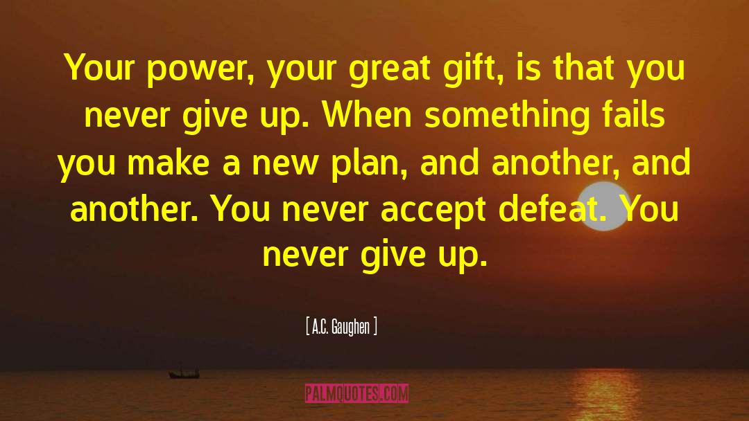 A.C. Gaughen Quotes: Your power, your great gift,