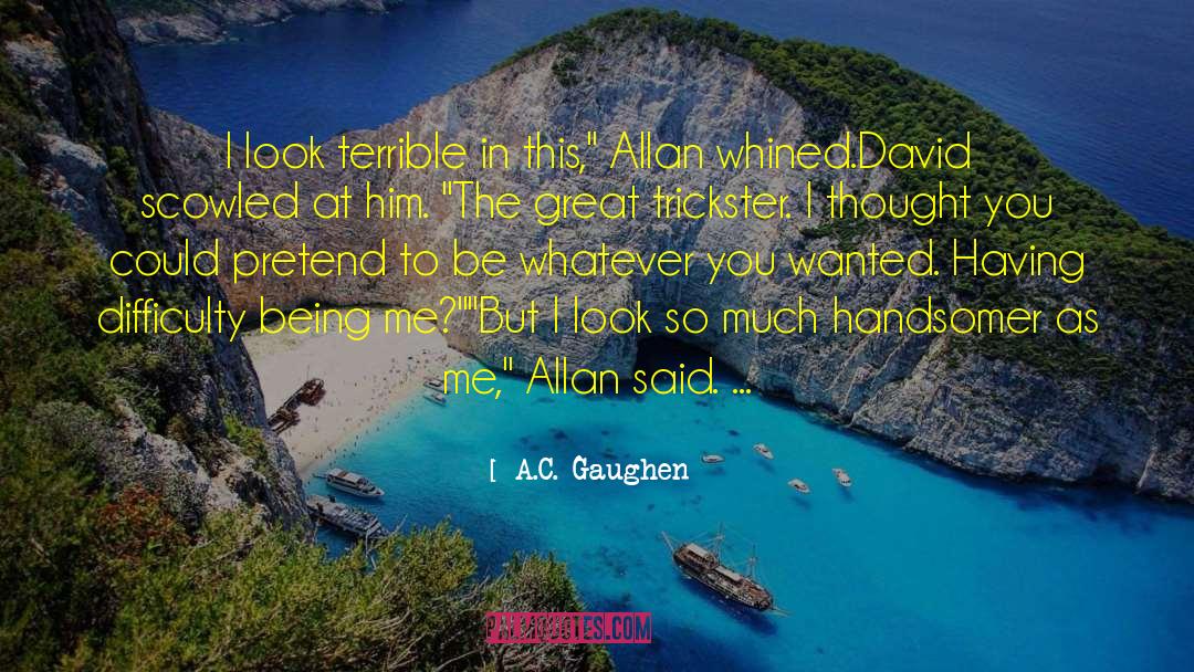 A.C. Gaughen Quotes: I look terrible in this,