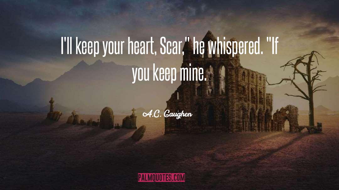 A.C. Gaughen Quotes: I'll keep your heart, Scar,