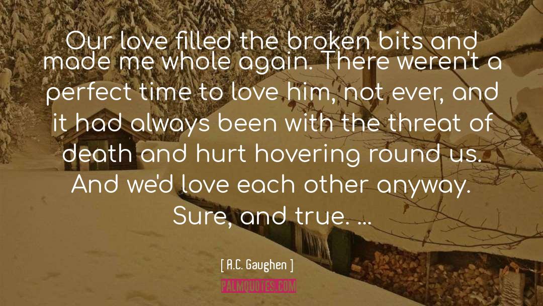 A.C. Gaughen Quotes: Our love filled the broken