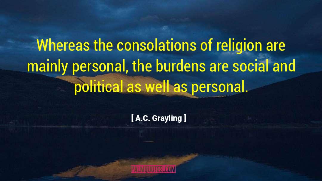 A.C. Grayling Quotes: Whereas the consolations of religion