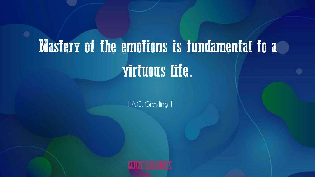 A.C. Grayling Quotes: Mastery of the emotions is