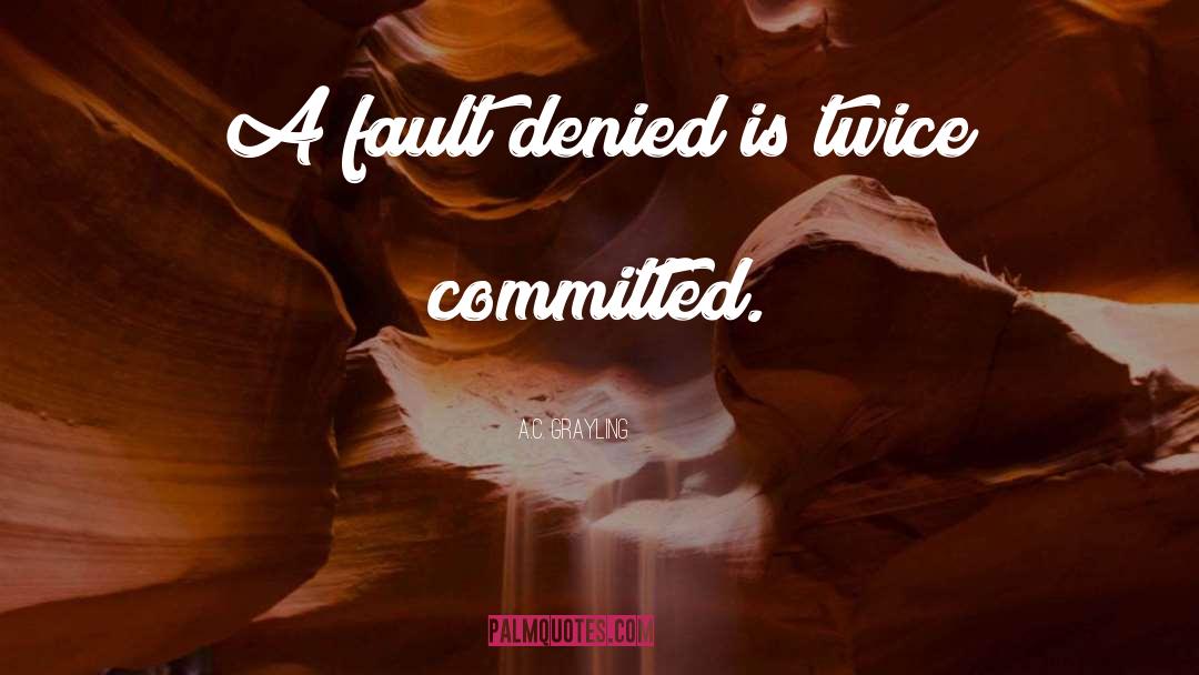 A.C. Grayling Quotes: A fault denied is twice