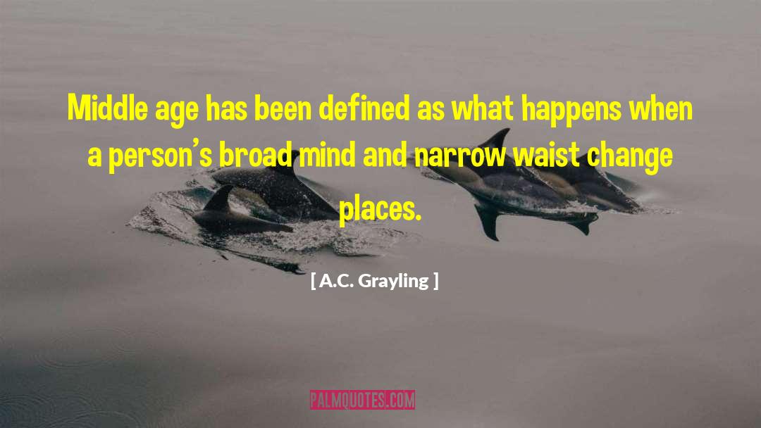 A.C. Grayling Quotes: Middle age has been defined