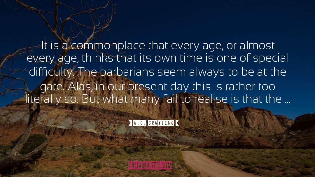 A.C. Grayling Quotes: It is a commonplace that