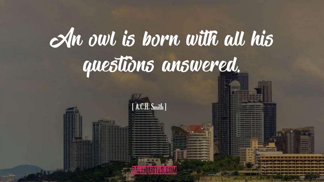 A.C.H. Smith Quotes: An owl is born with
