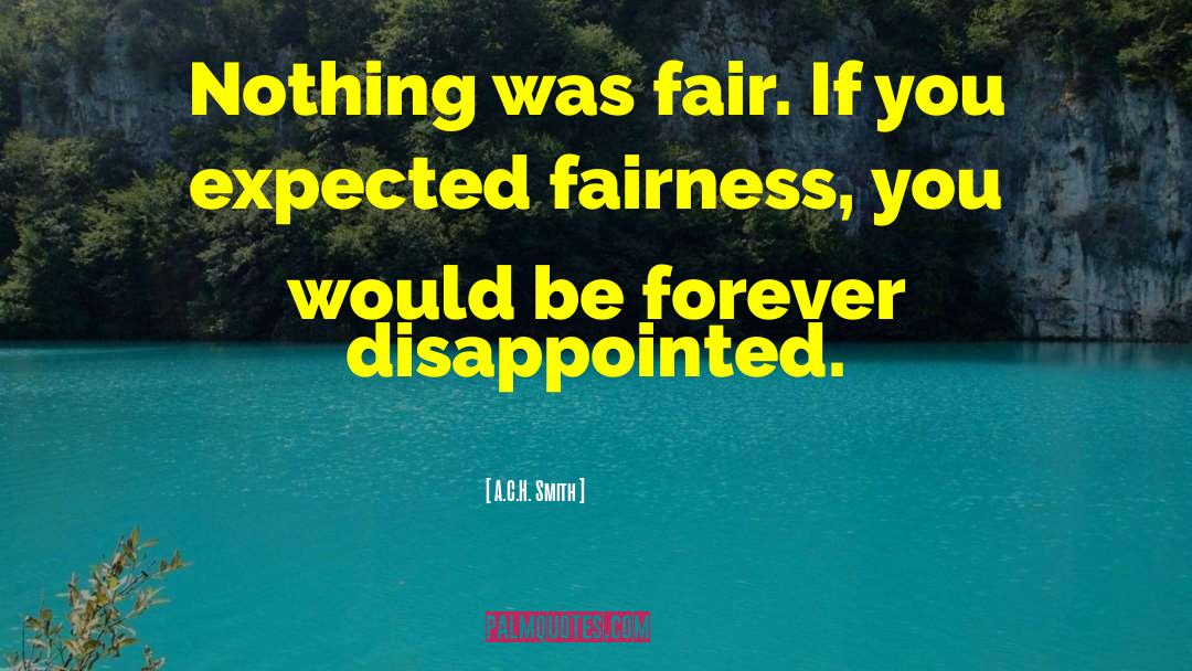 A.C.H. Smith Quotes: Nothing was fair. If you