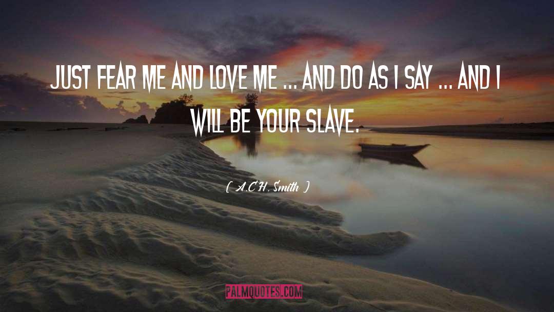 A.C.H. Smith Quotes: Just fear me and love