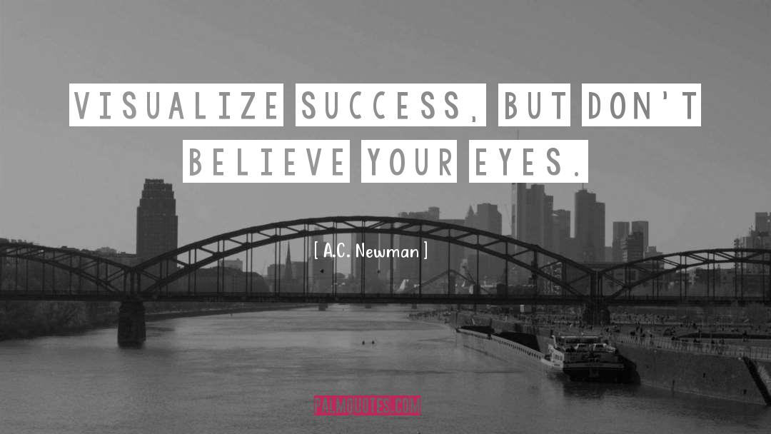 A.C. Newman Quotes: Visualize success, but don't believe