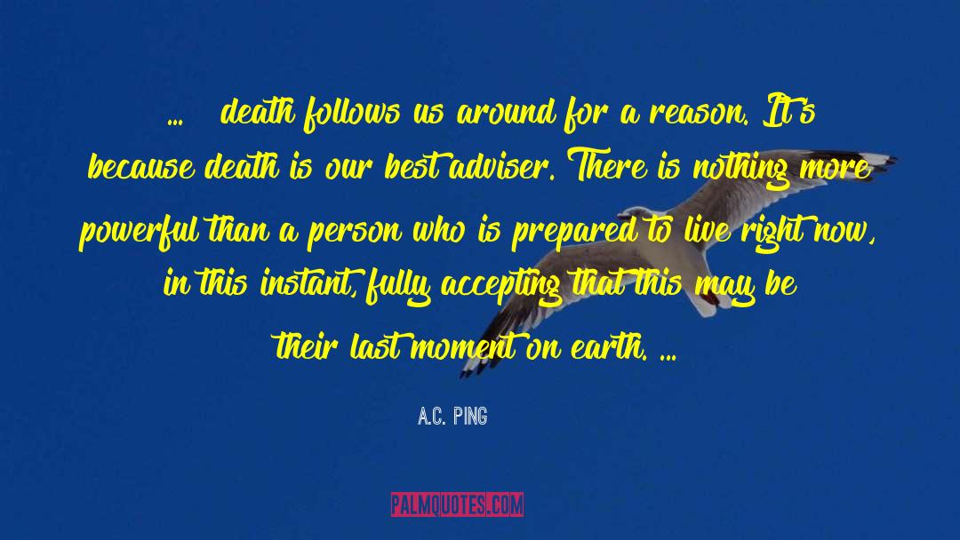 A.C. Ping Quotes: [ ... ] death follows