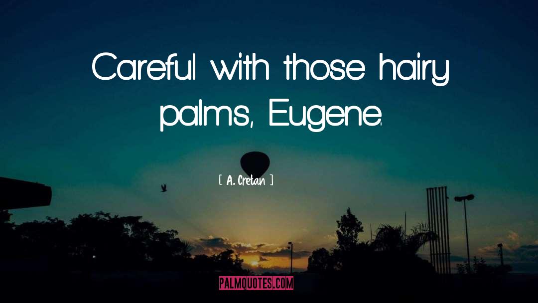 A. Cretan Quotes: Careful with those hairy palms,