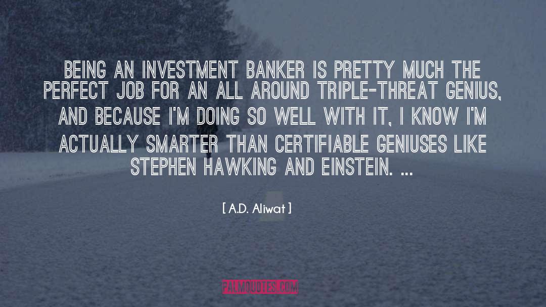 A.D. Aliwat Quotes: Being an investment banker is