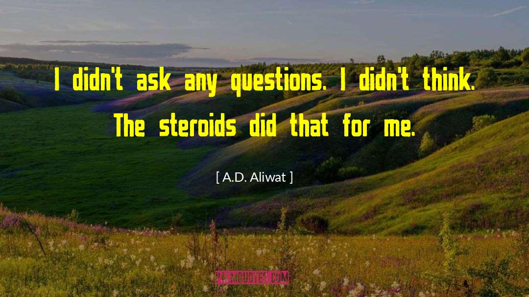 A.D. Aliwat Quotes: I didn't ask any questions.
