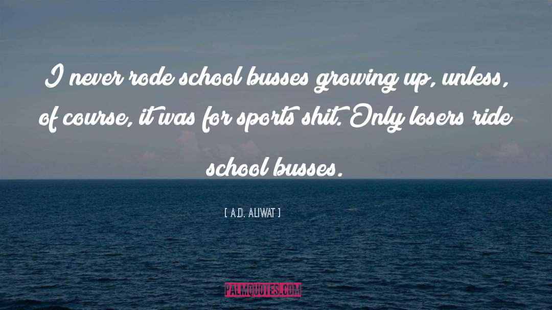 A.D. Aliwat Quotes: I never rode school busses