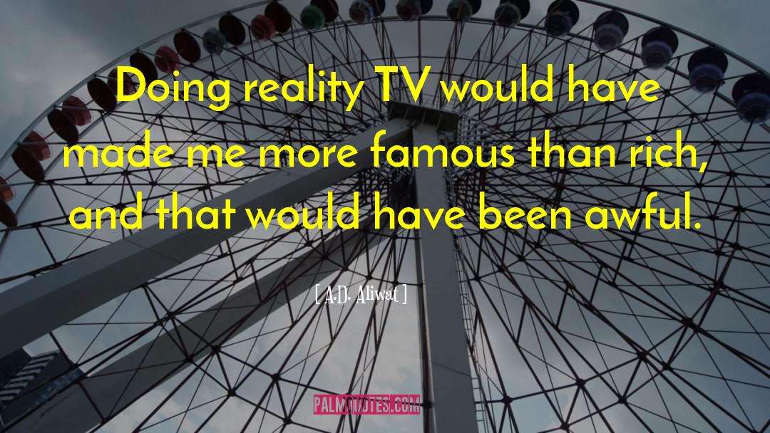 A.D. Aliwat Quotes: Doing reality TV would have