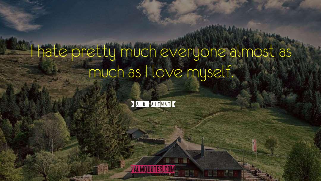A.D. Aliwat Quotes: I hate pretty much everyone
