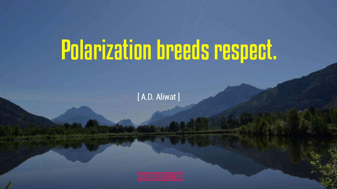 A.D. Aliwat Quotes: Polarization breeds respect.