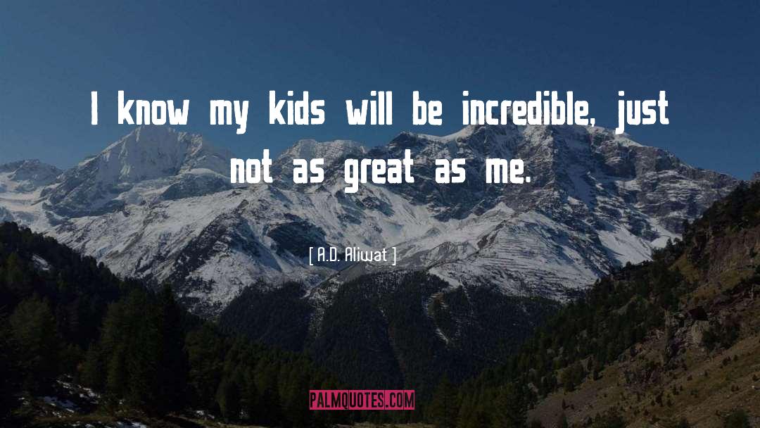 A.D. Aliwat Quotes: I know my kids will
