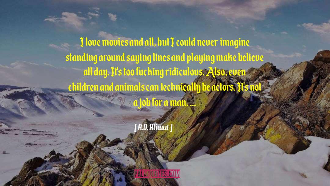 A.D. Aliwat Quotes: I love movies and all,