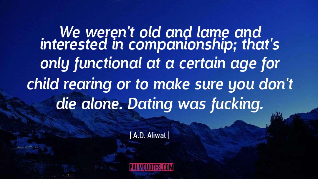 A.D. Aliwat Quotes: We weren't old and lame
