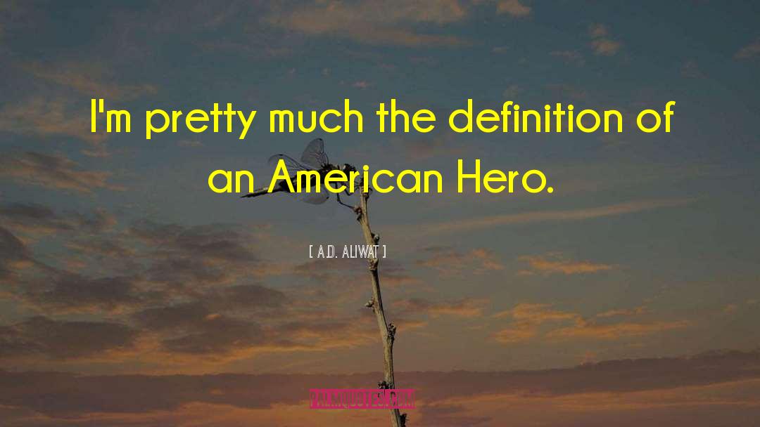 A.D. Aliwat Quotes: I'm pretty much the definition