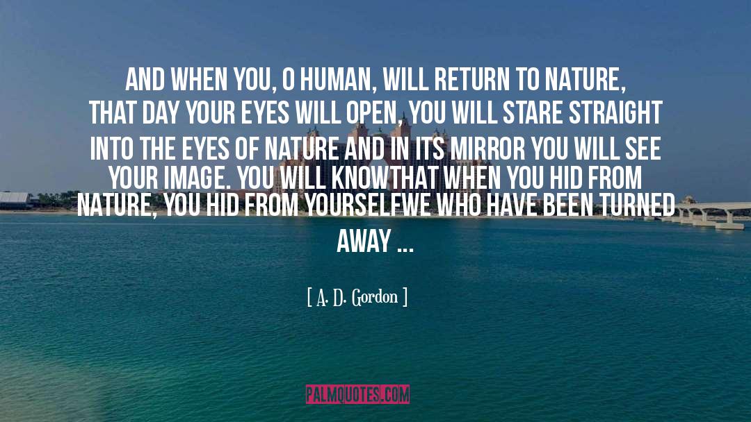 A. D. Gordon Quotes: And when you, O human,