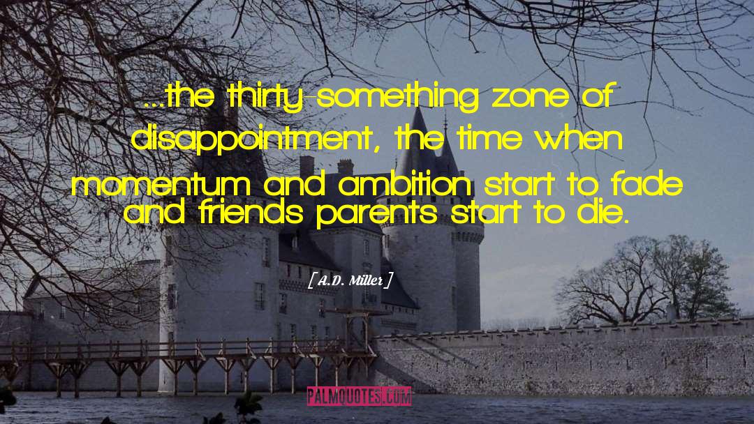A.D. Miller Quotes: ...the thirty-something zone of disappointment,