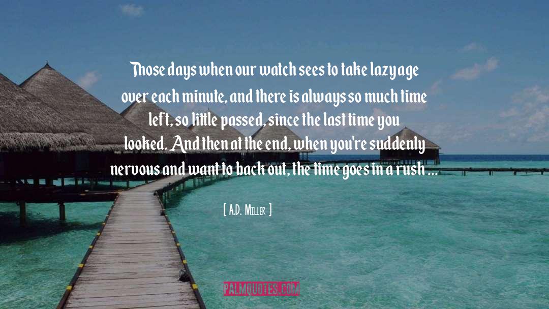 A.D. Miller Quotes: Those days when our watch