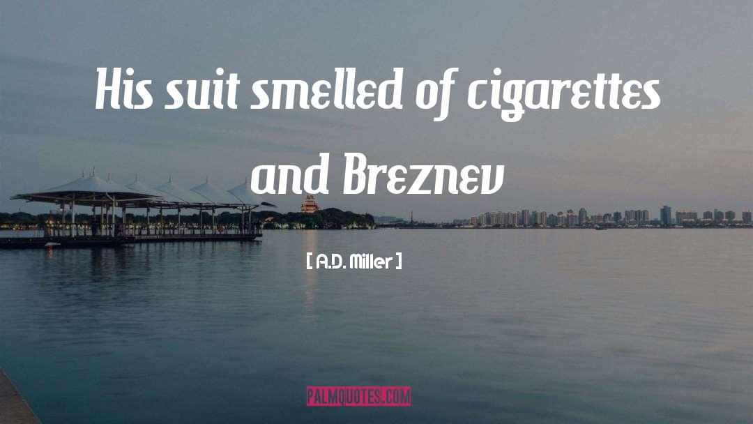 A.D. Miller Quotes: His suit smelled of cigarettes