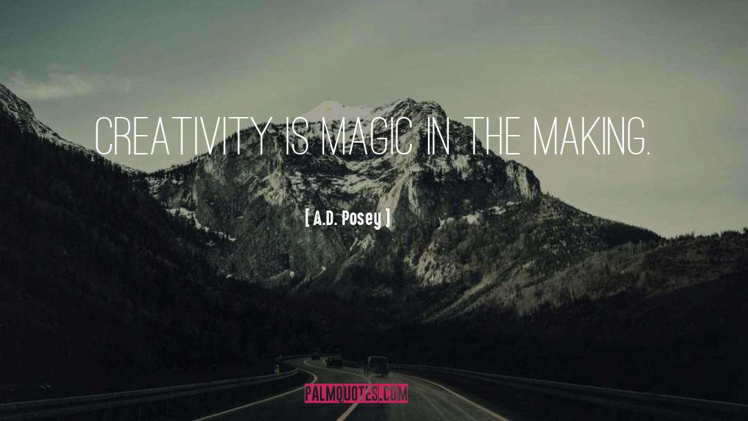 A.D. Posey Quotes: Creativity is magic in the