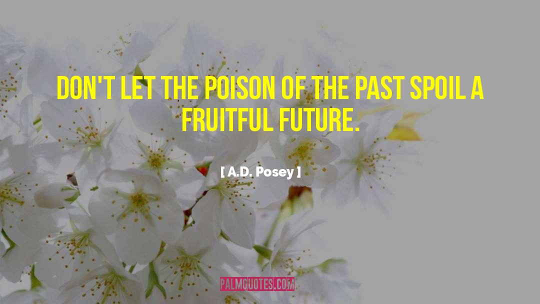 A.D. Posey Quotes: Don't let the poison of